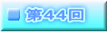 第４４回 　