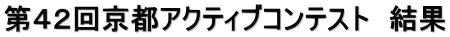 第42回京都アクティブコンテスト 結果