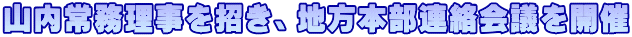山内常務理事を招き、地方本部連絡会議を開催
